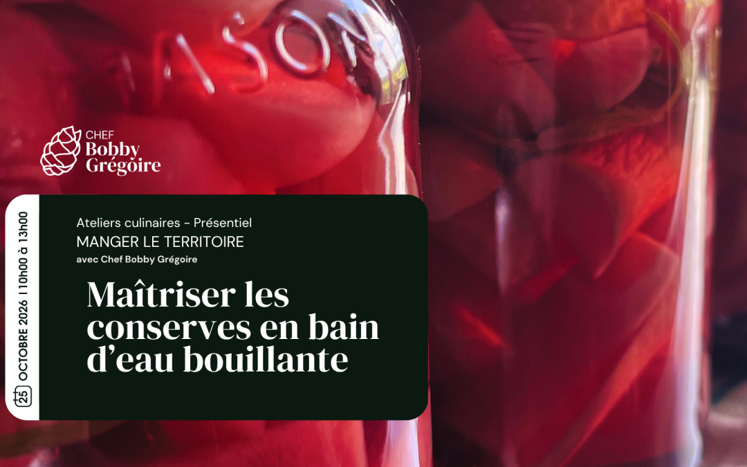 Conserves 101 – SAVOIR-FAIRE : Maîtriser les conserves en bain d&rsquo;eau bouillante
